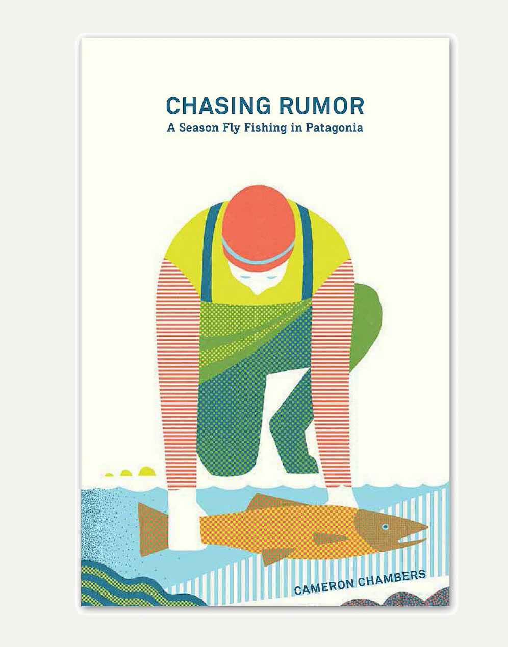 Chasing Rumor: A Season Fly Fishing in Patagonia by Cameron Chambers